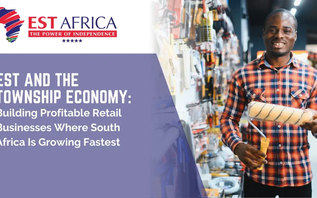 EST and the Township Economy: Building Profitable Retail Businesses Where South Africa Is Growing Fastest